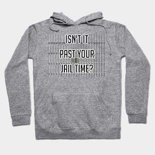 Isn't It Past Your Jail Time Hoodie